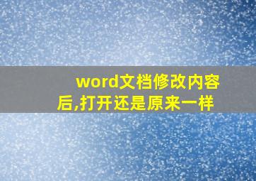 word文档修改内容后,打开还是原来一样