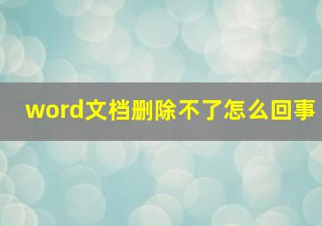 word文档删除不了怎么回事