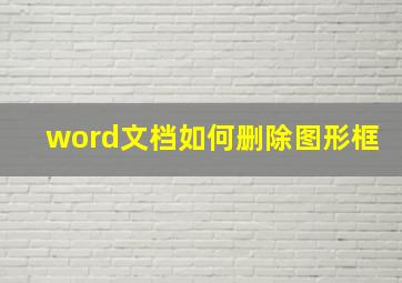 word文档如何删除图形框