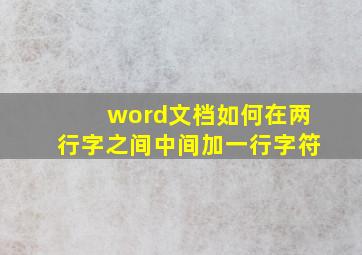 word文档如何在两行字之间中间加一行字符