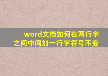 word文档如何在两行字之间中间加一行字符号不变