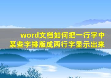 word文档如何把一行字中某些字排版成两行字显示出来