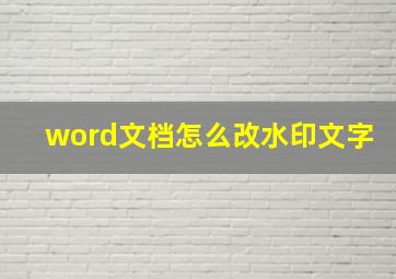 word文档怎么改水印文字