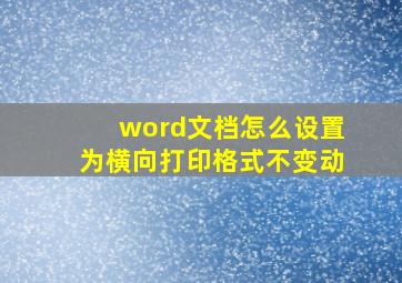 word文档怎么设置为横向打印格式不变动