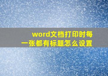 word文档打印时每一张都有标题怎么设置