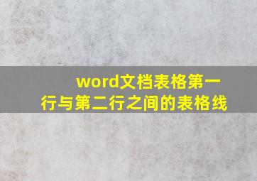 word文档表格第一行与第二行之间的表格线