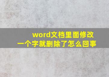 word文档里面修改一个字就删除了怎么回事