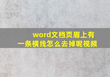 word文档页眉上有一条横线怎么去掉呢视频