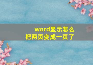 word显示怎么把两页变成一页了