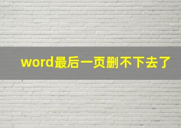 word最后一页删不下去了