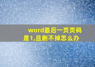 word最后一页页码是1,且删不掉怎么办