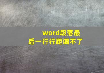 word段落最后一行行距调不了