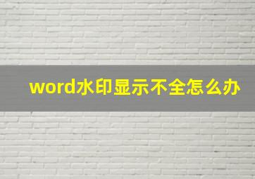 word水印显示不全怎么办