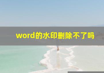 word的水印删除不了吗