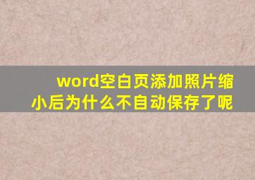 word空白页添加照片缩小后为什么不自动保存了呢