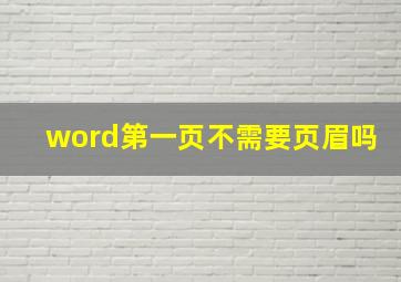 word第一页不需要页眉吗