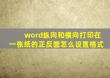 word纵向和横向打印在一张纸的正反面怎么设置格式