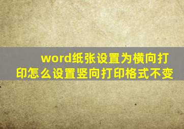 word纸张设置为横向打印怎么设置竖向打印格式不变