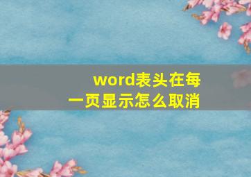 word表头在每一页显示怎么取消