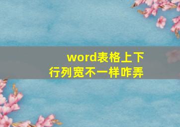 word表格上下行列宽不一样咋弄