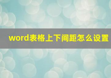 word表格上下间距怎么设置