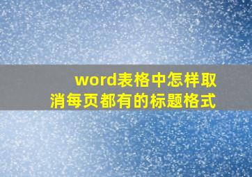 word表格中怎样取消每页都有的标题格式