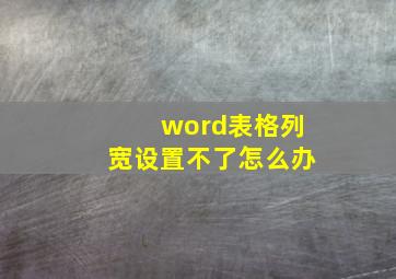 word表格列宽设置不了怎么办