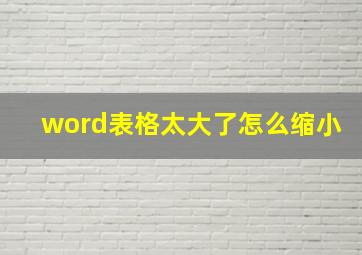 word表格太大了怎么缩小