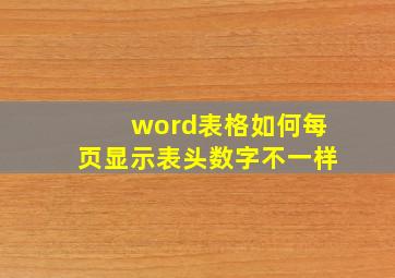 word表格如何每页显示表头数字不一样