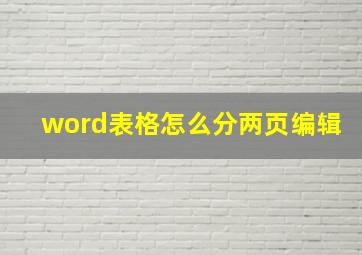 word表格怎么分两页编辑