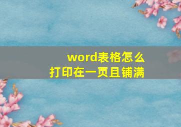 word表格怎么打印在一页且铺满