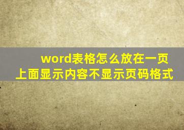 word表格怎么放在一页上面显示内容不显示页码格式