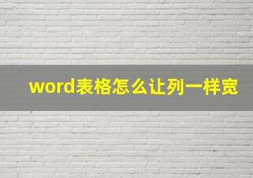 word表格怎么让列一样宽