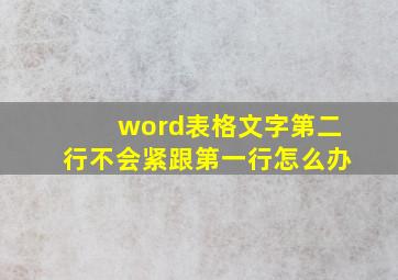 word表格文字第二行不会紧跟第一行怎么办