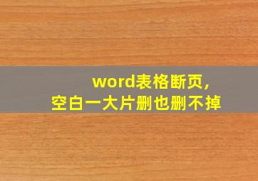 word表格断页,空白一大片删也删不掉