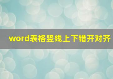 word表格竖线上下错开对齐