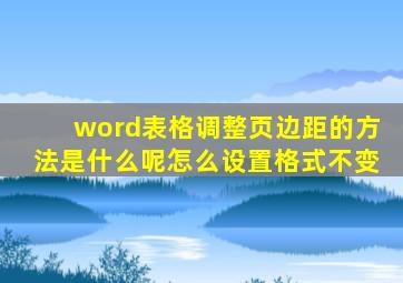 word表格调整页边距的方法是什么呢怎么设置格式不变