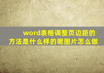 word表格调整页边距的方法是什么样的呢图片怎么做