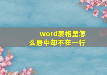 word表格里怎么居中却不在一行