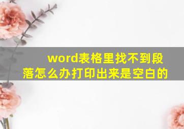 word表格里找不到段落怎么办打印出来是空白的