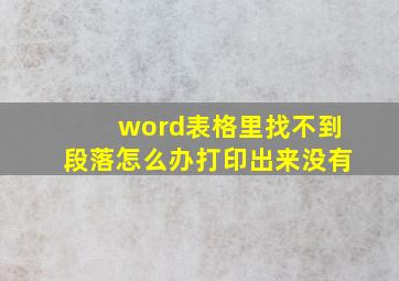 word表格里找不到段落怎么办打印出来没有