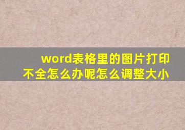 word表格里的图片打印不全怎么办呢怎么调整大小