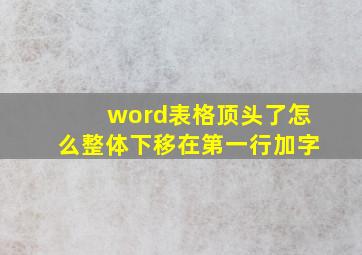 word表格顶头了怎么整体下移在第一行加字