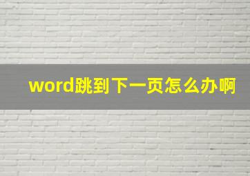 word跳到下一页怎么办啊