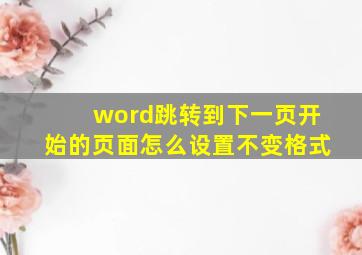 word跳转到下一页开始的页面怎么设置不变格式