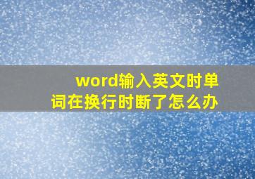 word输入英文时单词在换行时断了怎么办