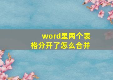 word里两个表格分开了怎么合并