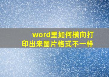 word里如何横向打印出来图片格式不一样