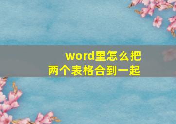 word里怎么把两个表格合到一起