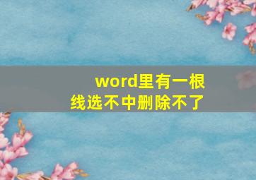 word里有一根线选不中删除不了